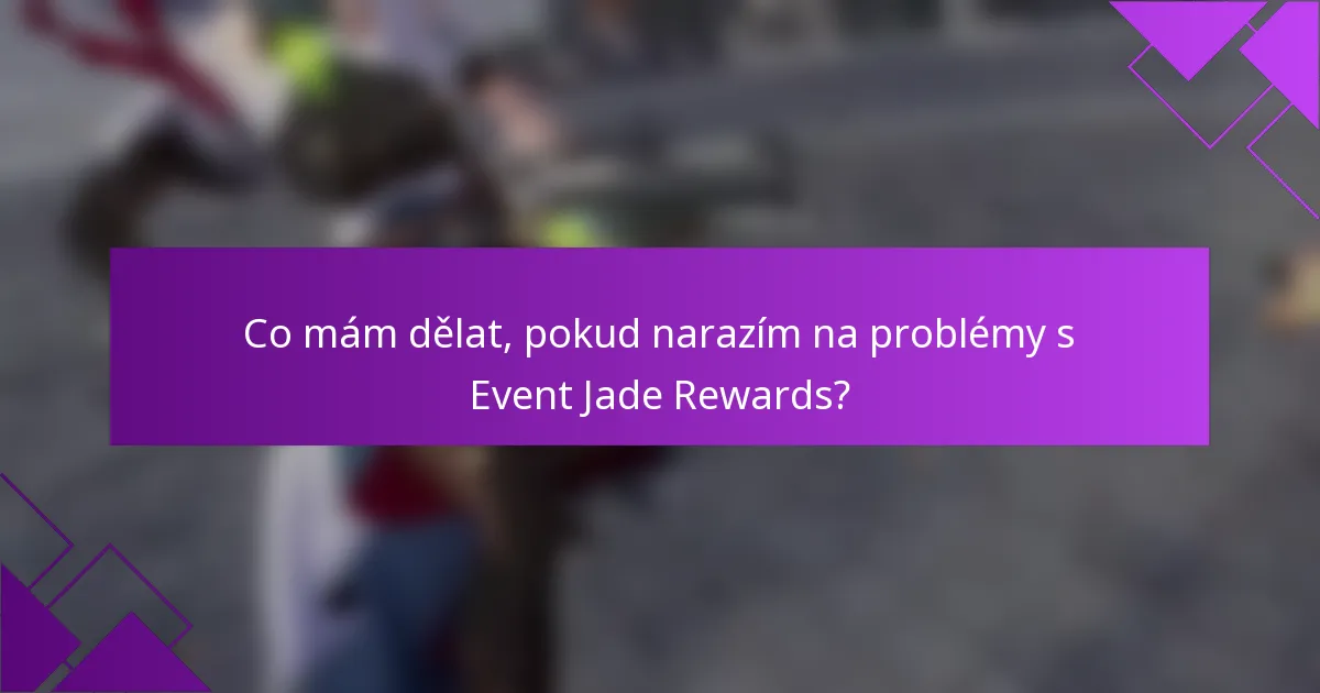 Co mám dělat, pokud narazím na problémy s Event Jade Rewards?