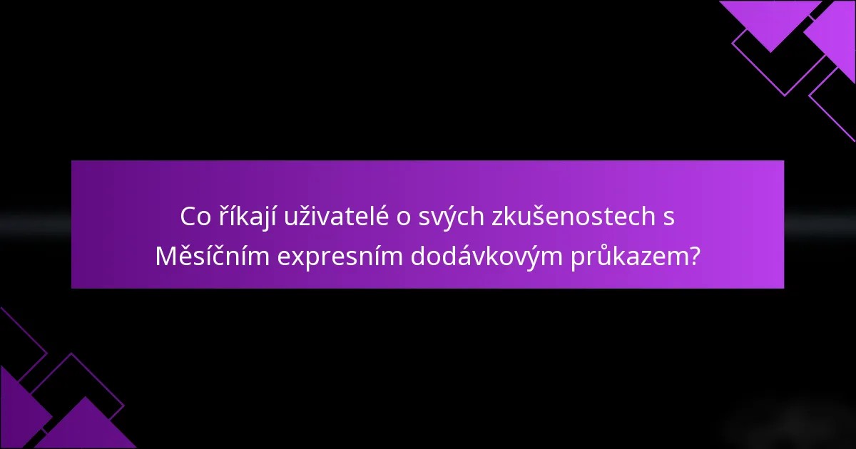 Co říkají uživatelé o svých zkušenostech s Měsíčním expresním dodávkovým průkazem?