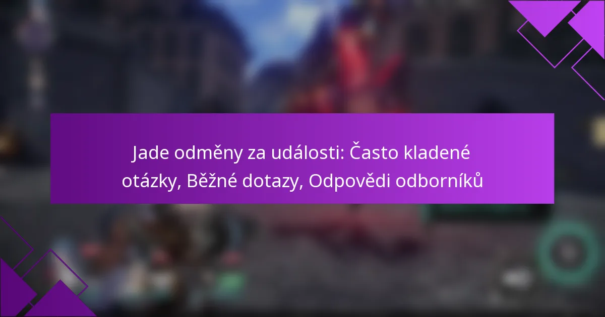 Jade odměny za události: Často kladené otázky, Běžné dotazy, Odpovědi odborníků