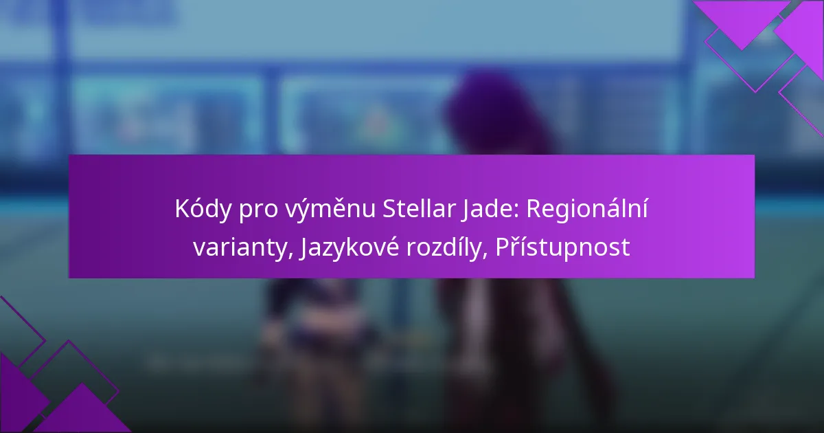 Kódy pro výměnu Stellar Jade: Regionální varianty, Jazykové rozdíly, Přístupnost