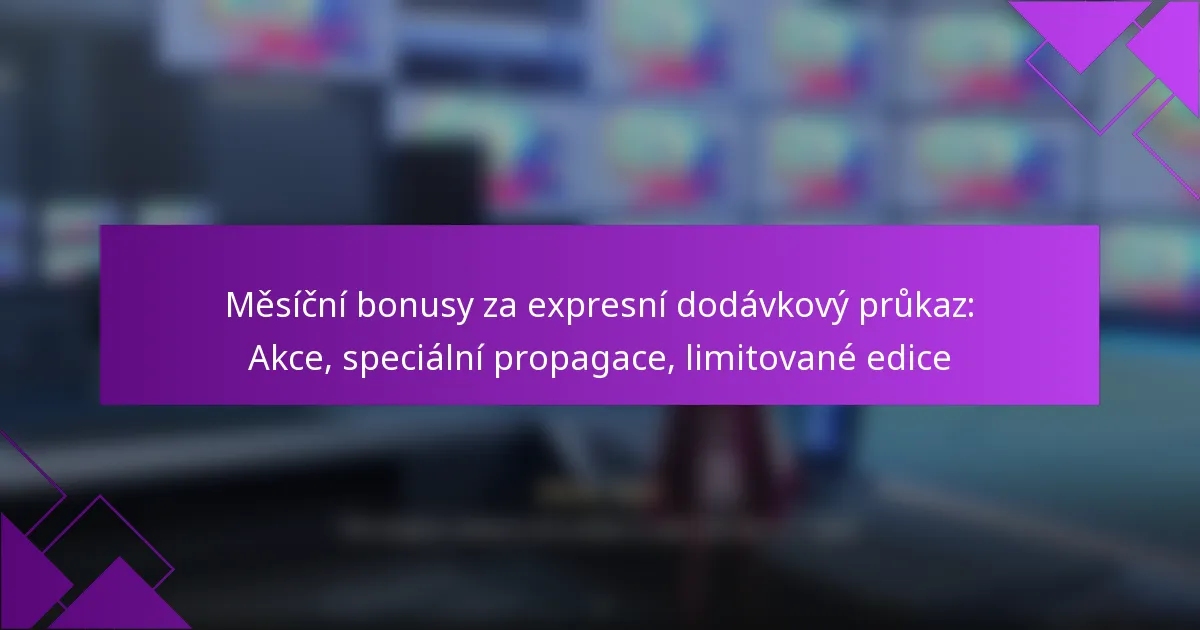 Měsíční bonusy za expresní dodávkový průkaz: Akce, speciální propagace, limitované edice