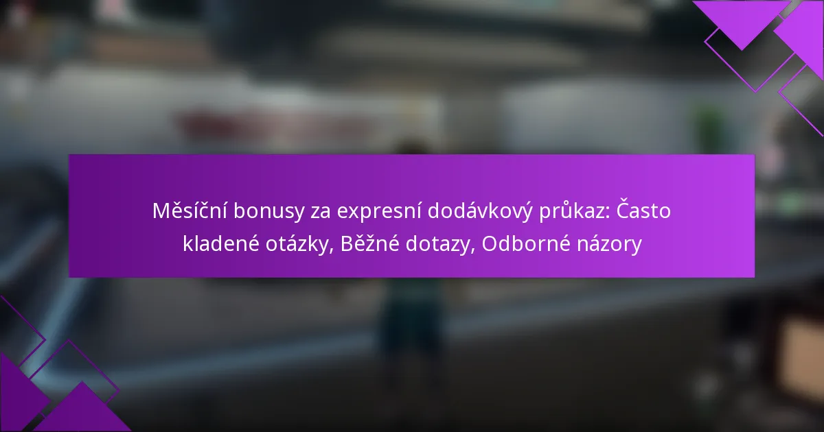Měsíční bonusy za expresní dodávkový průkaz: Často kladené otázky, Běžné dotazy, Odborné názory