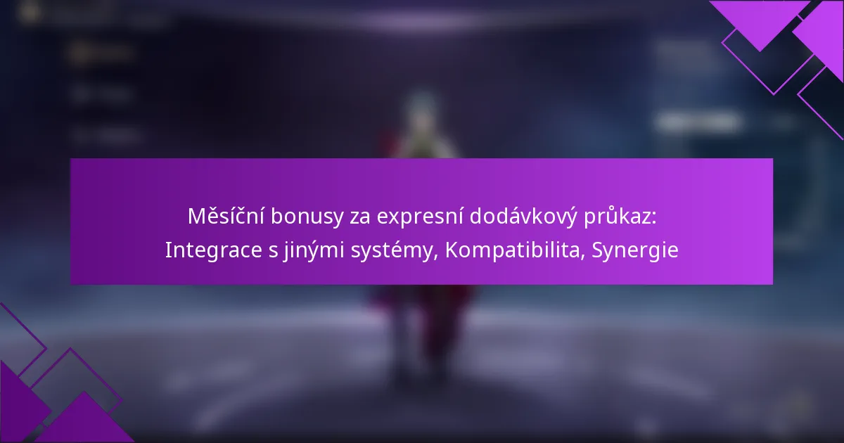 Měsíční bonusy za expresní dodávkový průkaz: Integrace s jinými systémy, Kompatibilita, Synergie