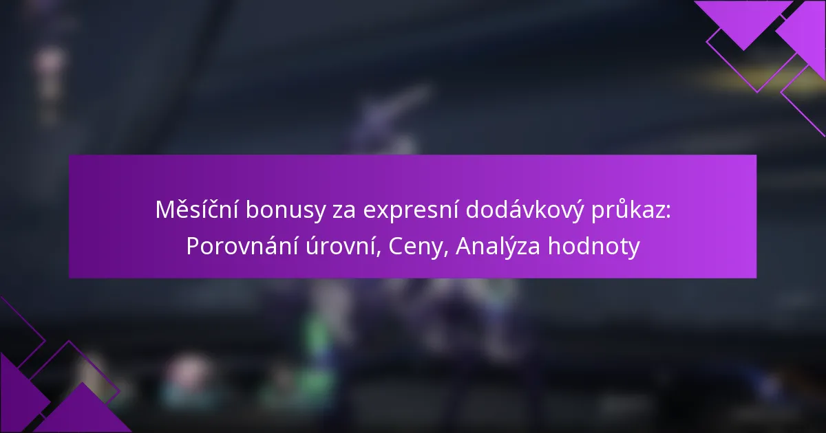 Měsíční bonusy za expresní dodávkový průkaz: Porovnání úrovní, Ceny, Analýza hodnoty
