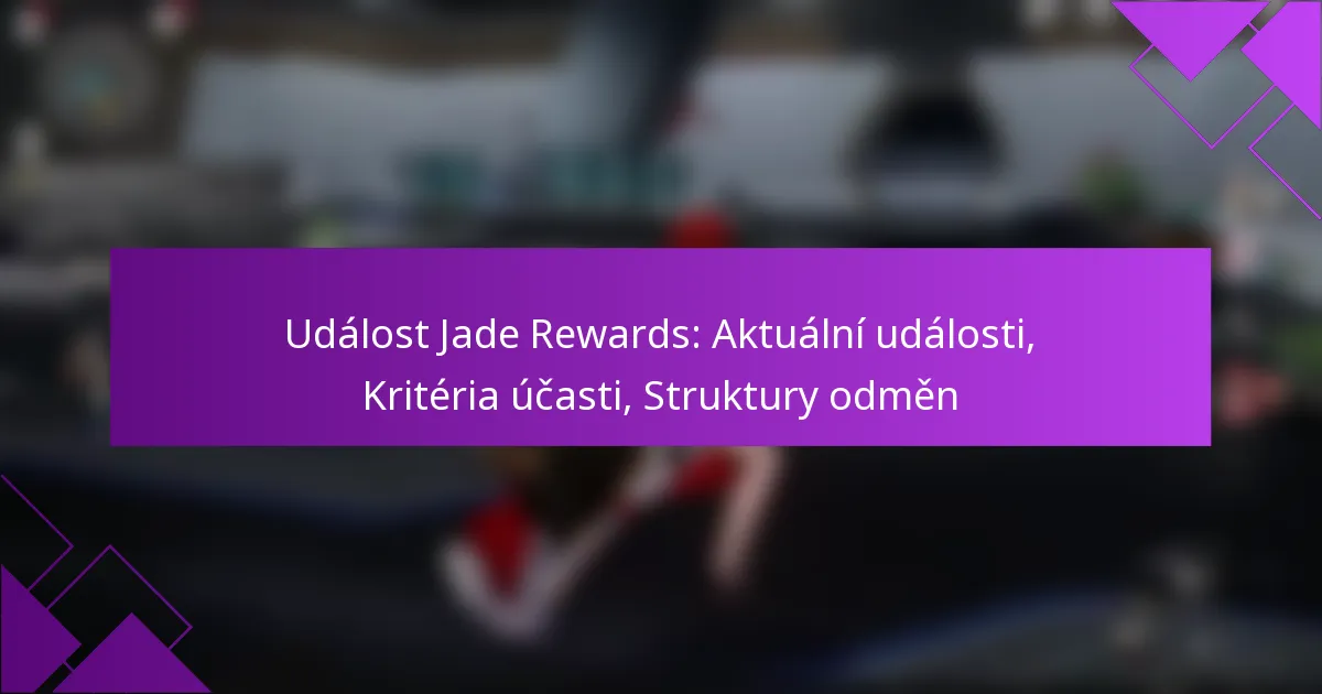 Událost Jade Rewards: Aktuální události, Kritéria účasti, Struktury odměn
