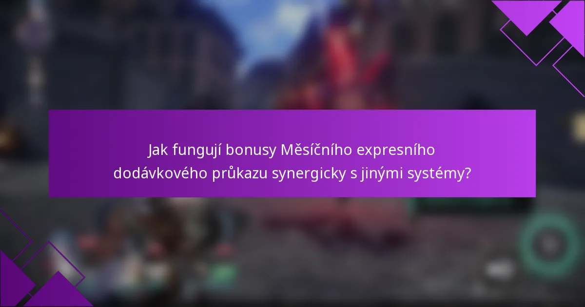 Jak fungují bonusy Měsíčního expresního dodávkového průkazu synergicky s jinými systémy?