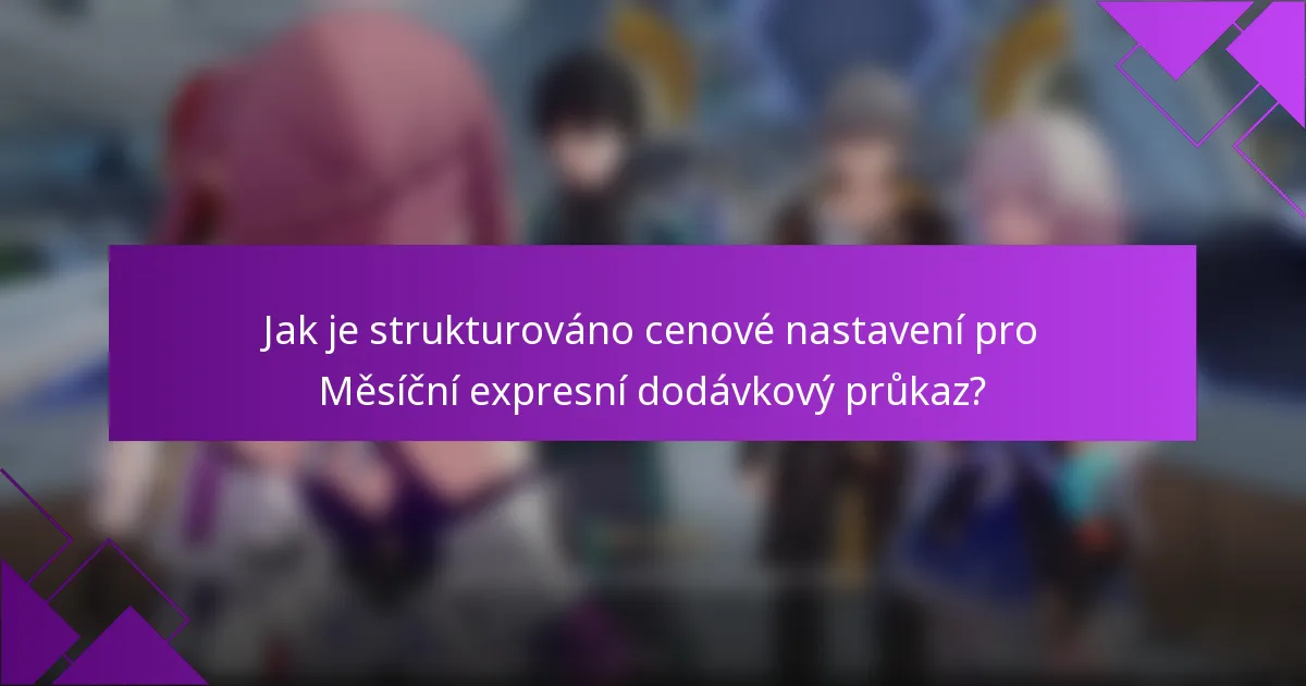 Jak je strukturováno cenové nastavení pro Měsíční expresní dodávkový průkaz?