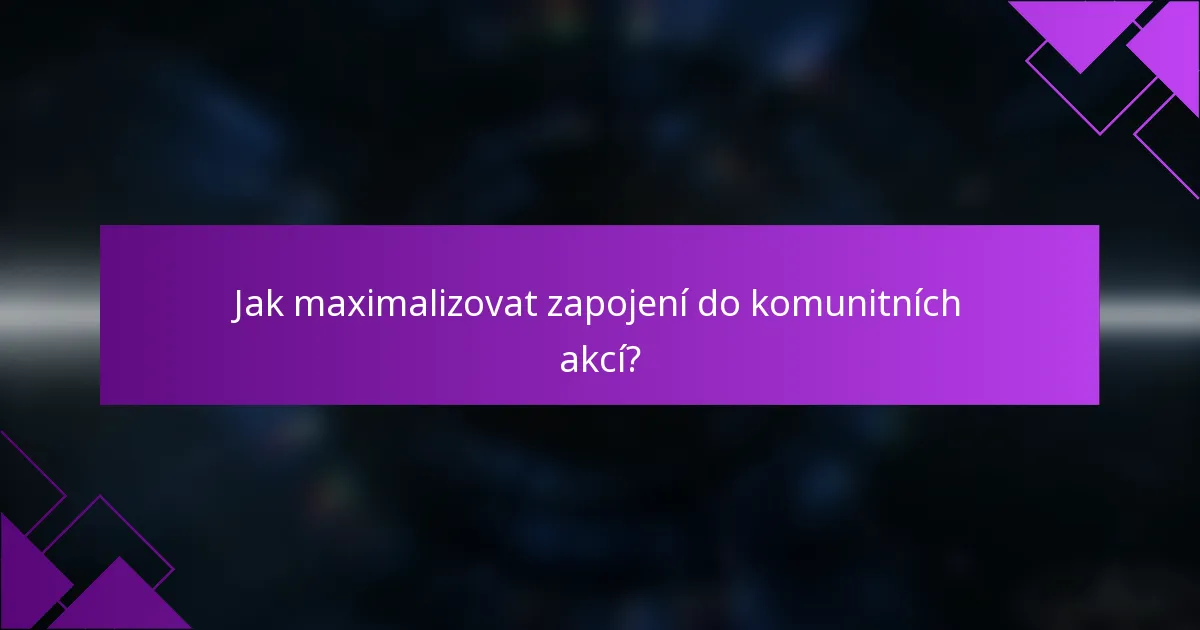 Jak maximalizovat zapojení do komunitních akcí?