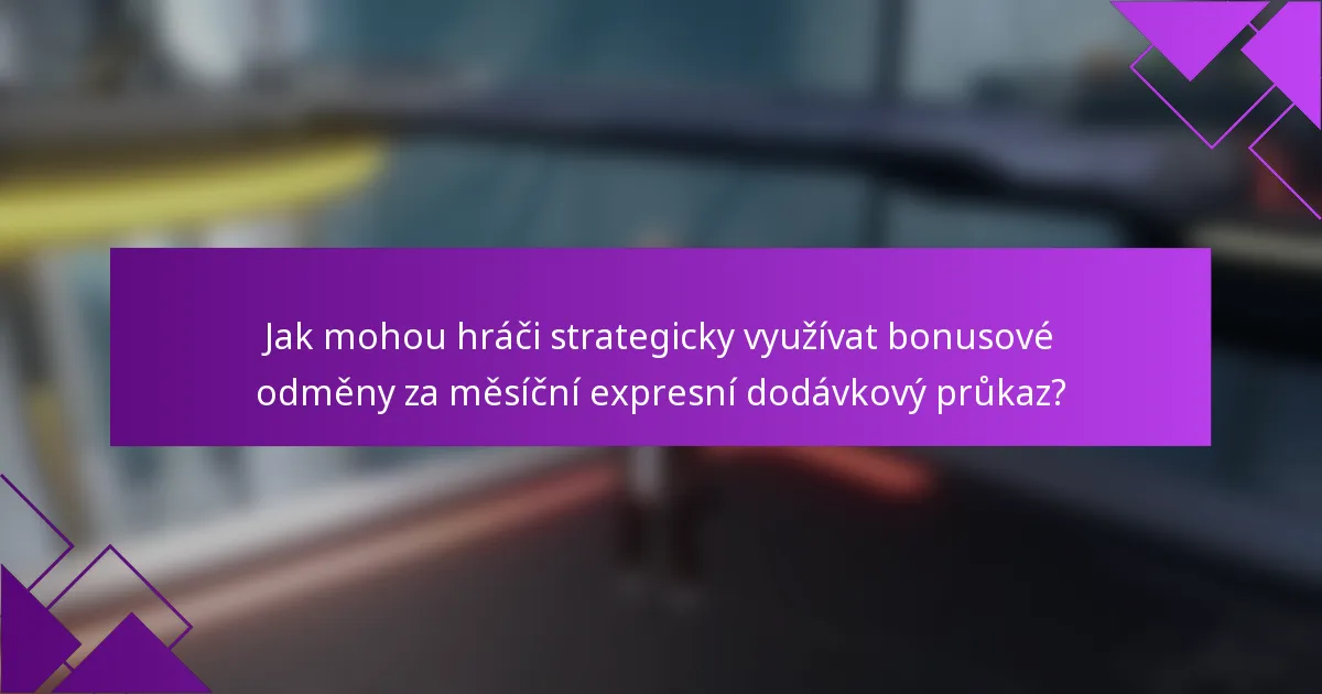 Jak mohou hráči strategicky využívat bonusové odměny za měsíční expresní dodávkový průkaz?