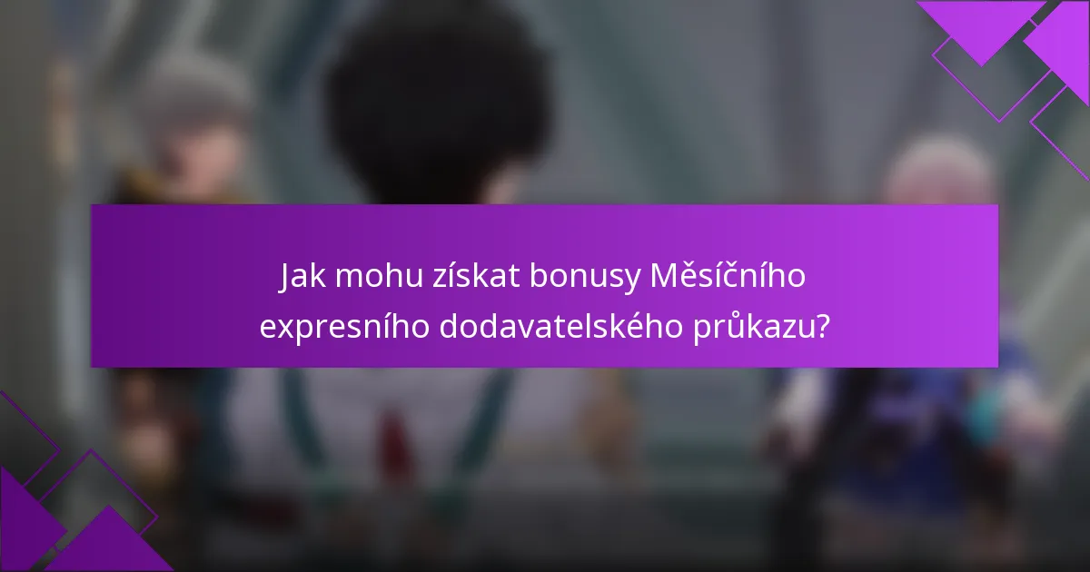 Jak mohu získat bonusy Měsíčního expresního dodavatelského průkazu?