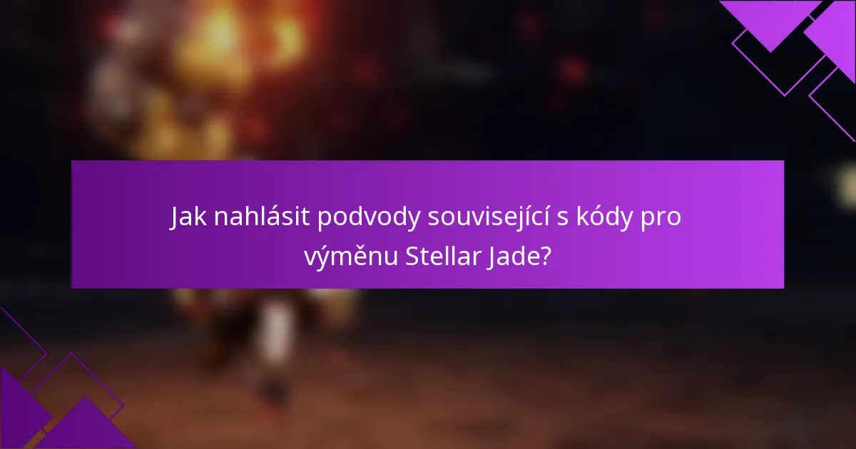 Jak nahlásit podvody související s kódy pro výměnu Stellar Jade?