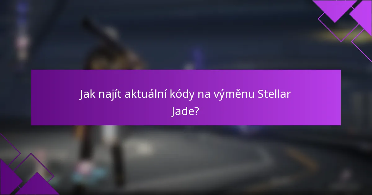 Jak najít aktuální kódy na výměnu Stellar Jade?