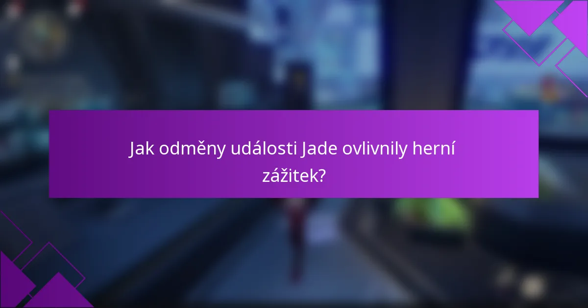Jak odměny události Jade ovlivnily herní zážitek?