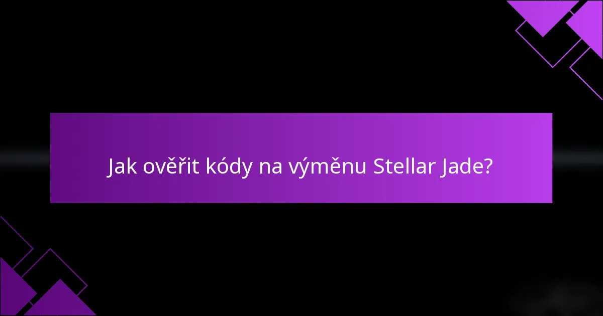 Jak ověřit kódy na výměnu Stellar Jade?
