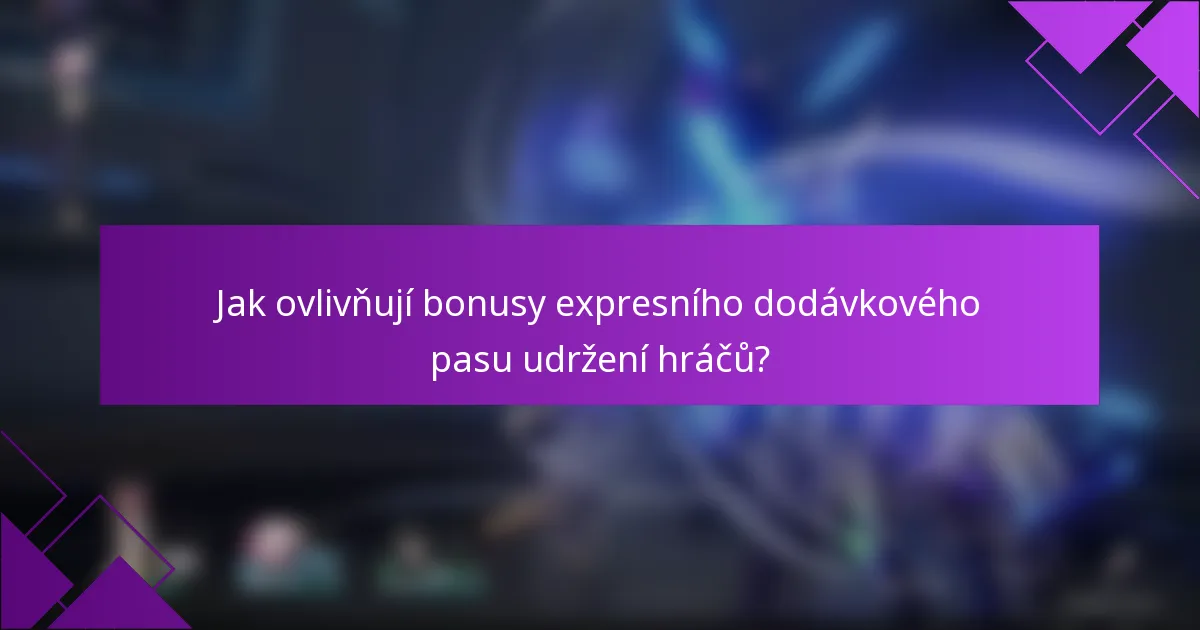 Jak ovlivňují bonusy expresního dodávkového pasu udržení hráčů?