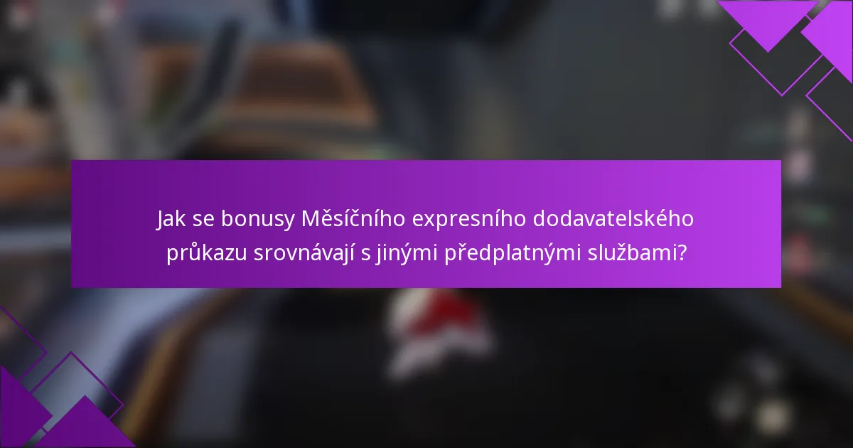 Jak se bonusy Měsíčního expresního dodavatelského průkazu srovnávají s jinými předplatnými službami?