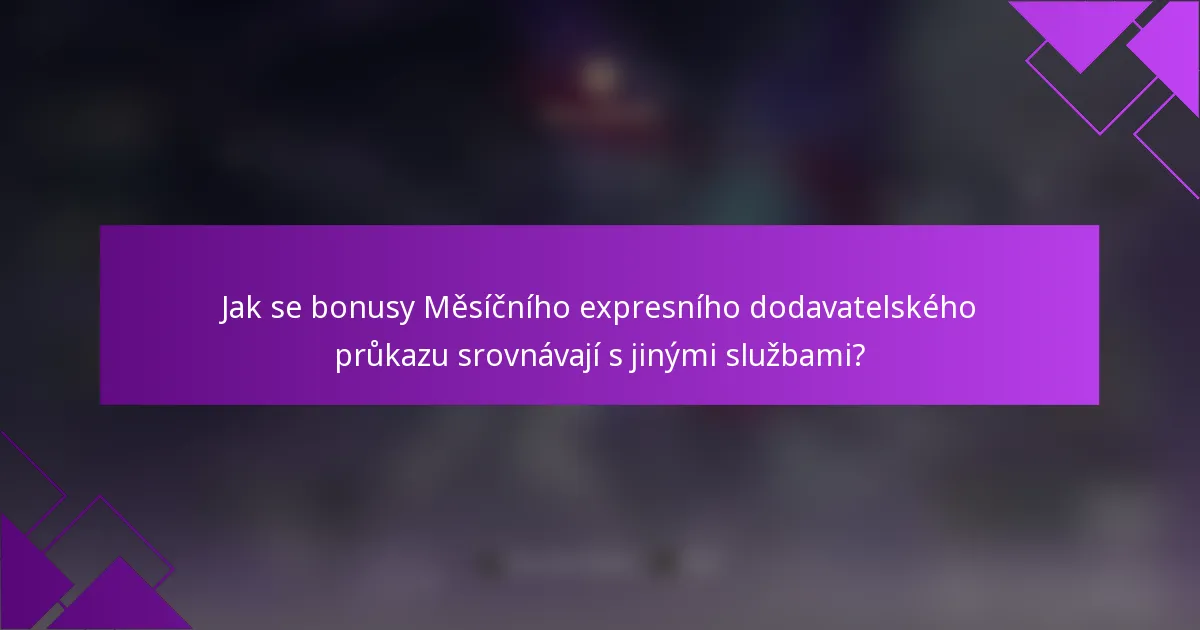 Jak se bonusy Měsíčního expresního dodavatelského průkazu srovnávají s jinými službami?