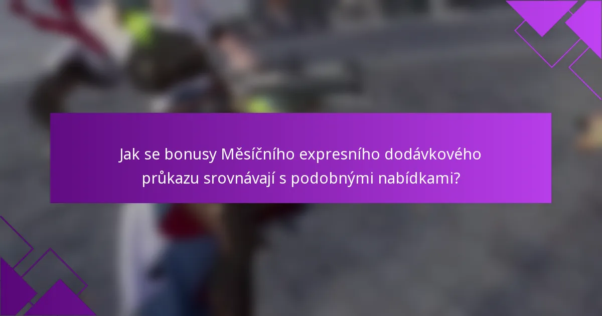 Jak se bonusy Měsíčního expresního dodávkového průkazu srovnávají s podobnými nabídkami?