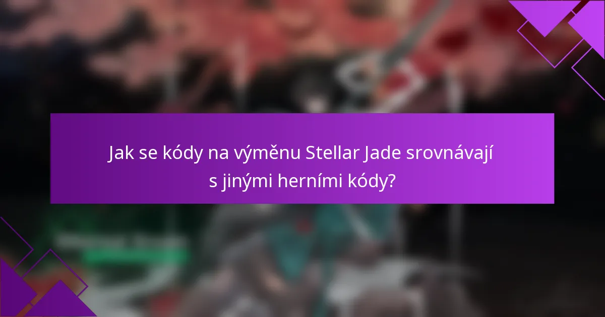 Jak se kódy na výměnu Stellar Jade srovnávají s jinými herními kódy?
