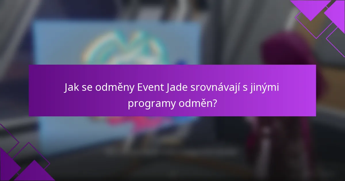Jak se odměny Event Jade srovnávají s jinými programy odměn?