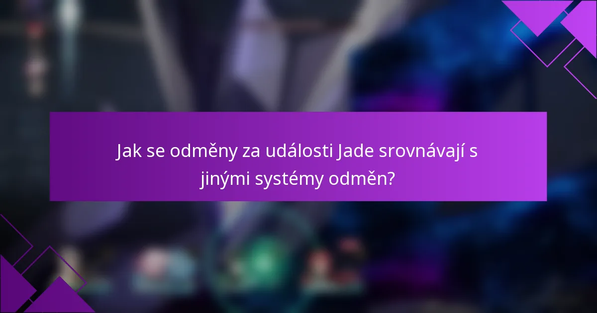 Jak se odměny za události Jade srovnávají s jinými systémy odměn?