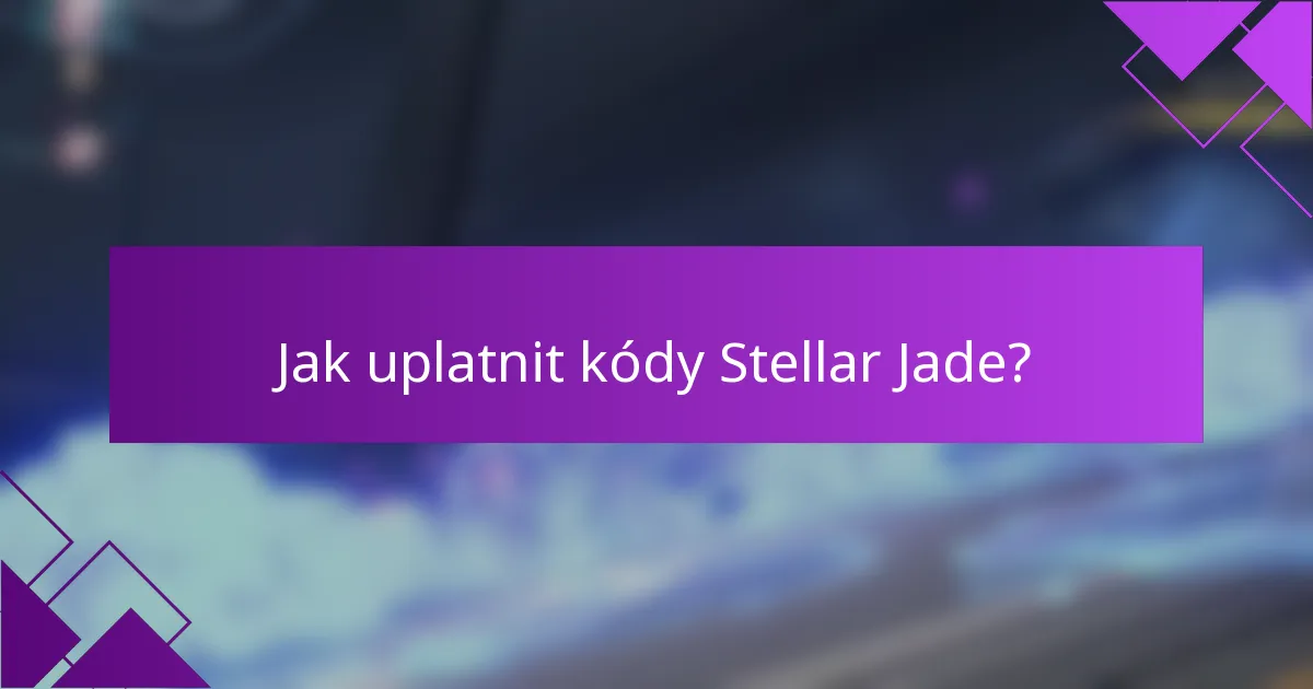 Jak uplatnit kódy Stellar Jade?