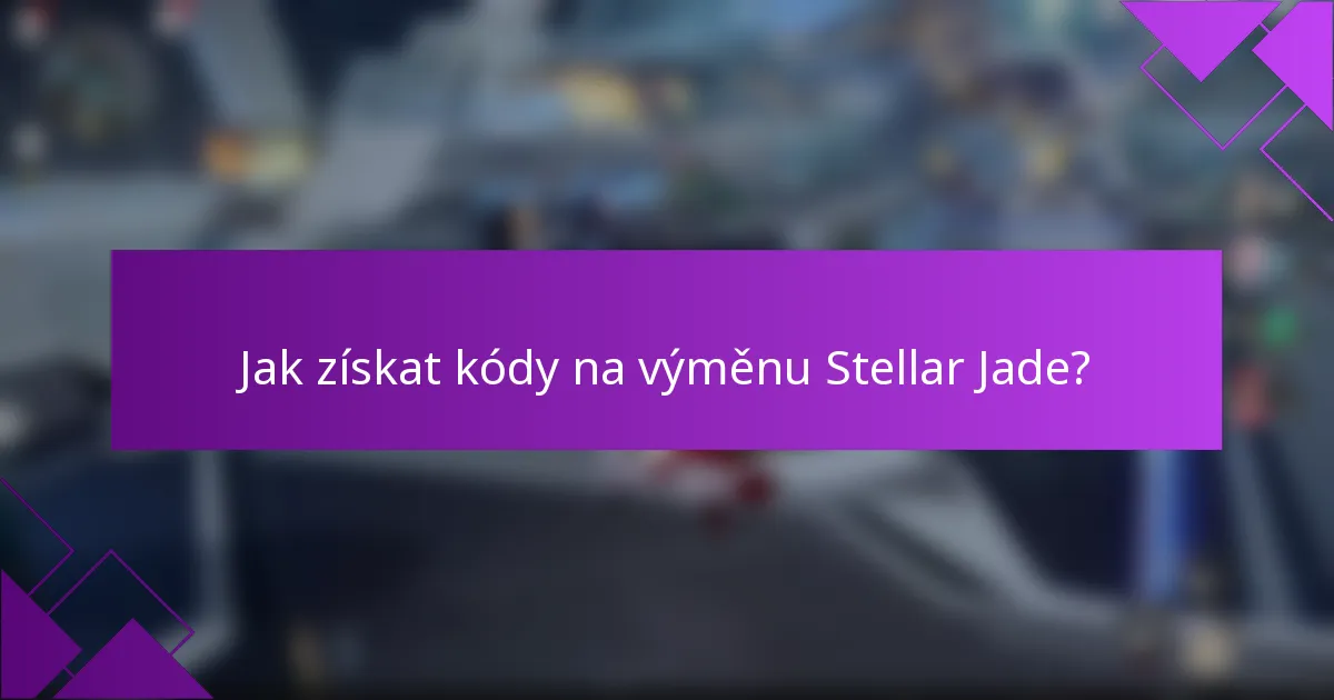Jak získat kódy na výměnu Stellar Jade?
