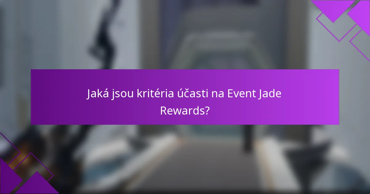 Jaká jsou kritéria účasti na Event Jade Rewards?