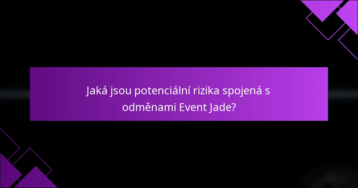 Jaká jsou potenciální rizika spojená s odměnami Event Jade?