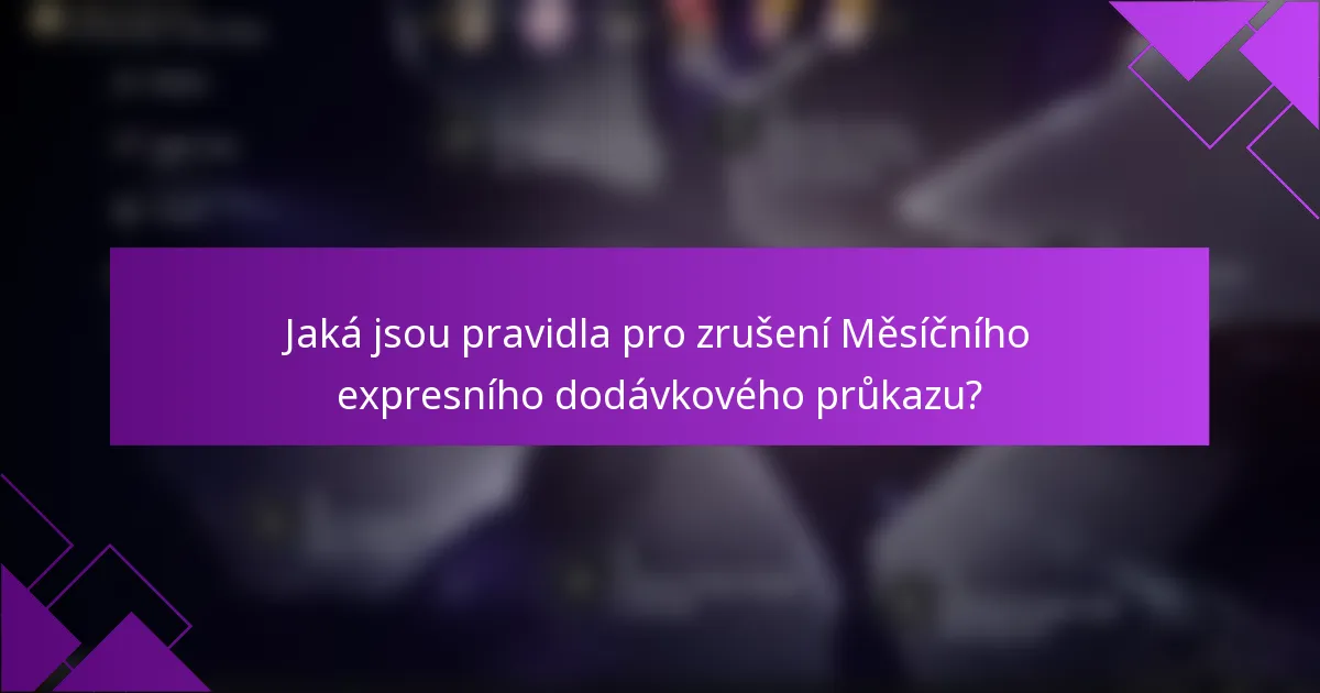 Jaká jsou pravidla pro zrušení Měsíčního expresního dodávkového průkazu?