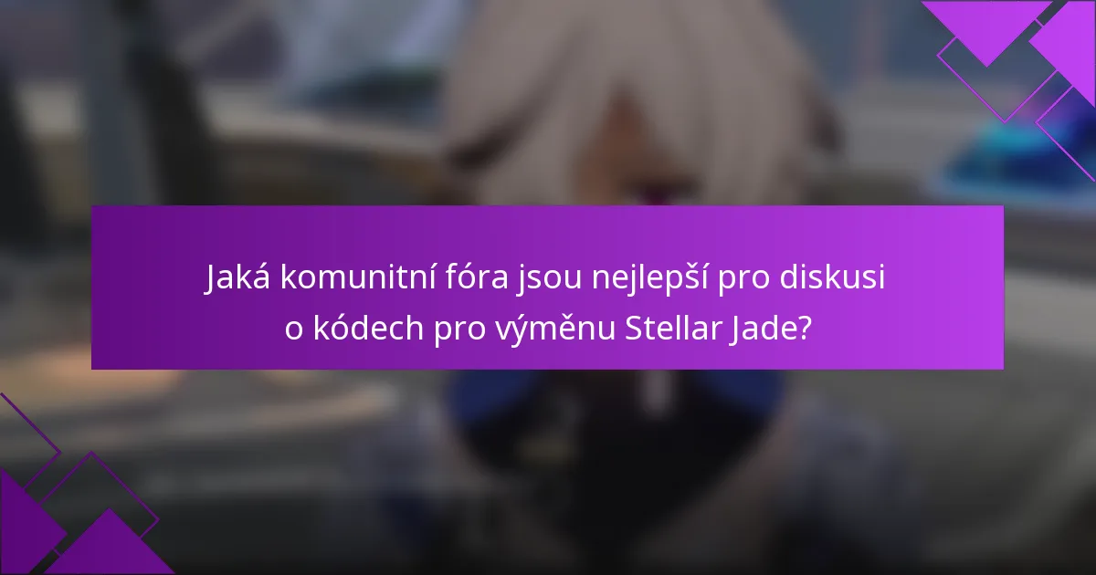 Jaká komunitní fóra jsou nejlepší pro diskusi o kódech pro výměnu Stellar Jade?