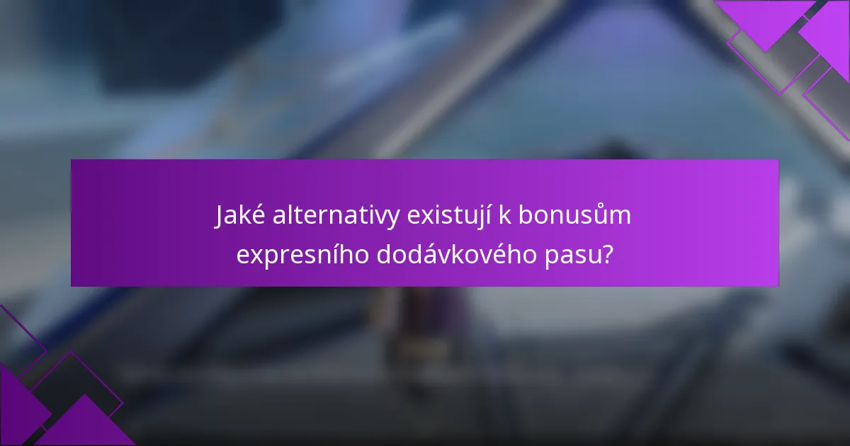Jaké alternativy existují k bonusům expresního dodávkového pasu?