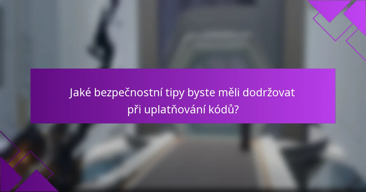 Jaké bezpečnostní tipy byste měli dodržovat při uplatňování kódů?