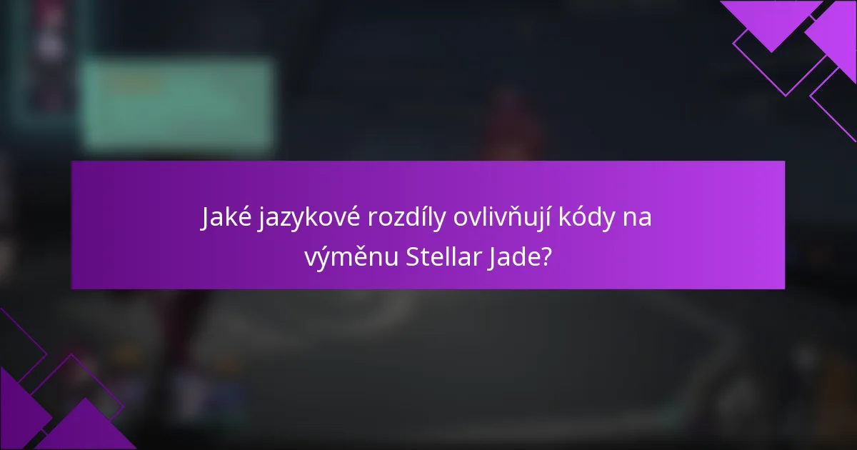 Jaké jazykové rozdíly ovlivňují kódy na výměnu Stellar Jade?