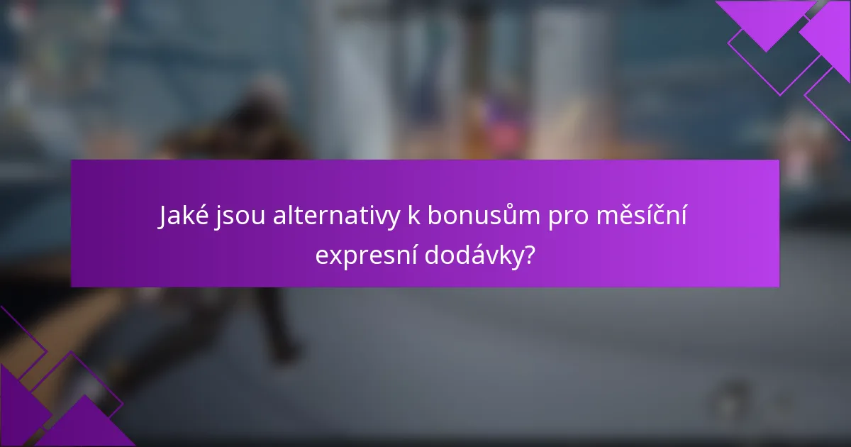 Jaké jsou alternativy k bonusům pro měsíční expresní dodávky?