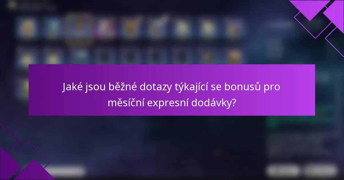 Jaké jsou běžné dotazy týkající se bonusů pro měsíční expresní dodávky?