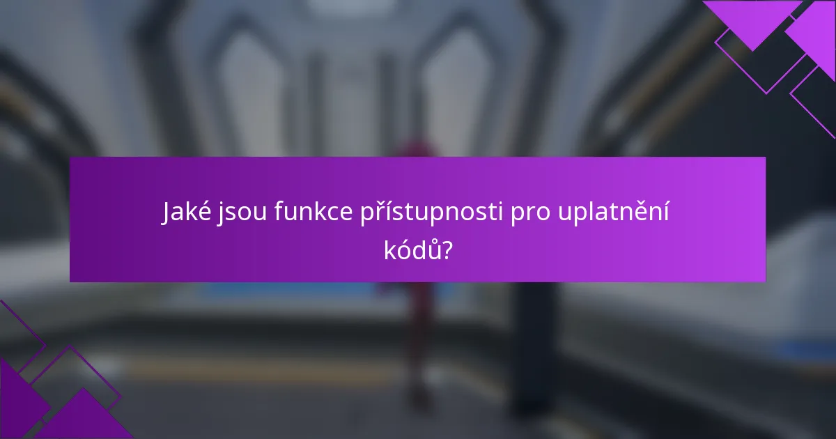 Jaké jsou funkce přístupnosti pro uplatnění kódů?