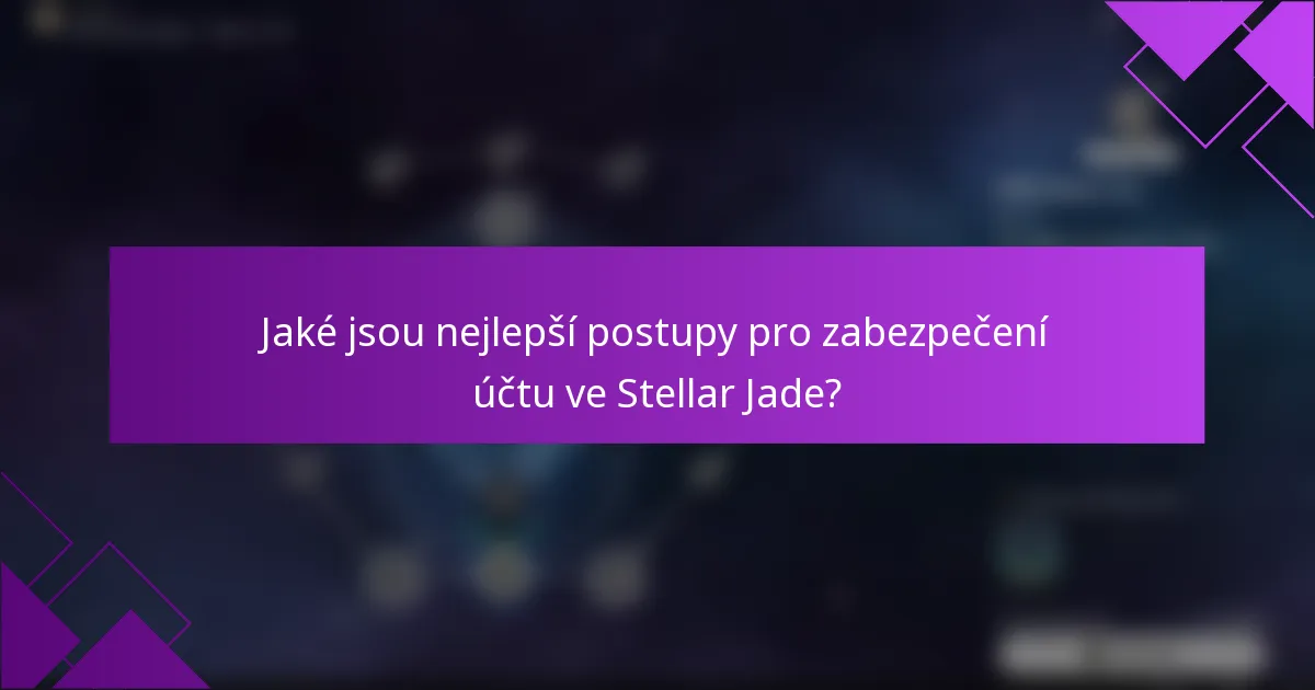Jaké jsou nejlepší postupy pro zabezpečení účtu ve Stellar Jade?