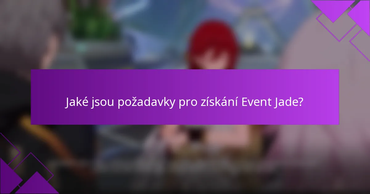 Jaké jsou požadavky pro získání Event Jade?
