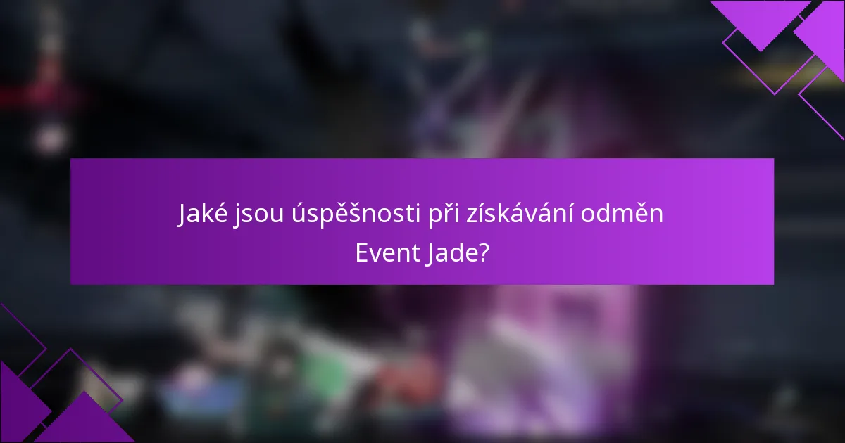 Jaké jsou úspěšnosti při získávání odměn Event Jade?