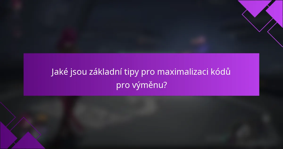 Jaké jsou základní tipy pro maximalizaci kódů pro výměnu?