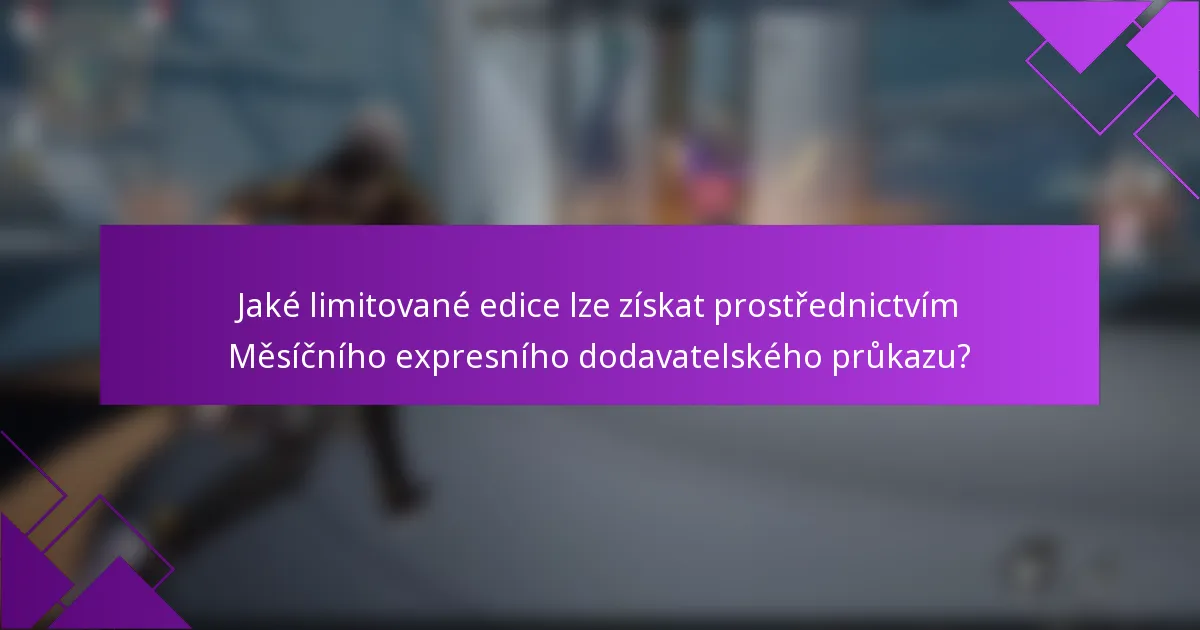 Jaké limitované edice lze získat prostřednictvím Měsíčního expresního dodavatelského průkazu?