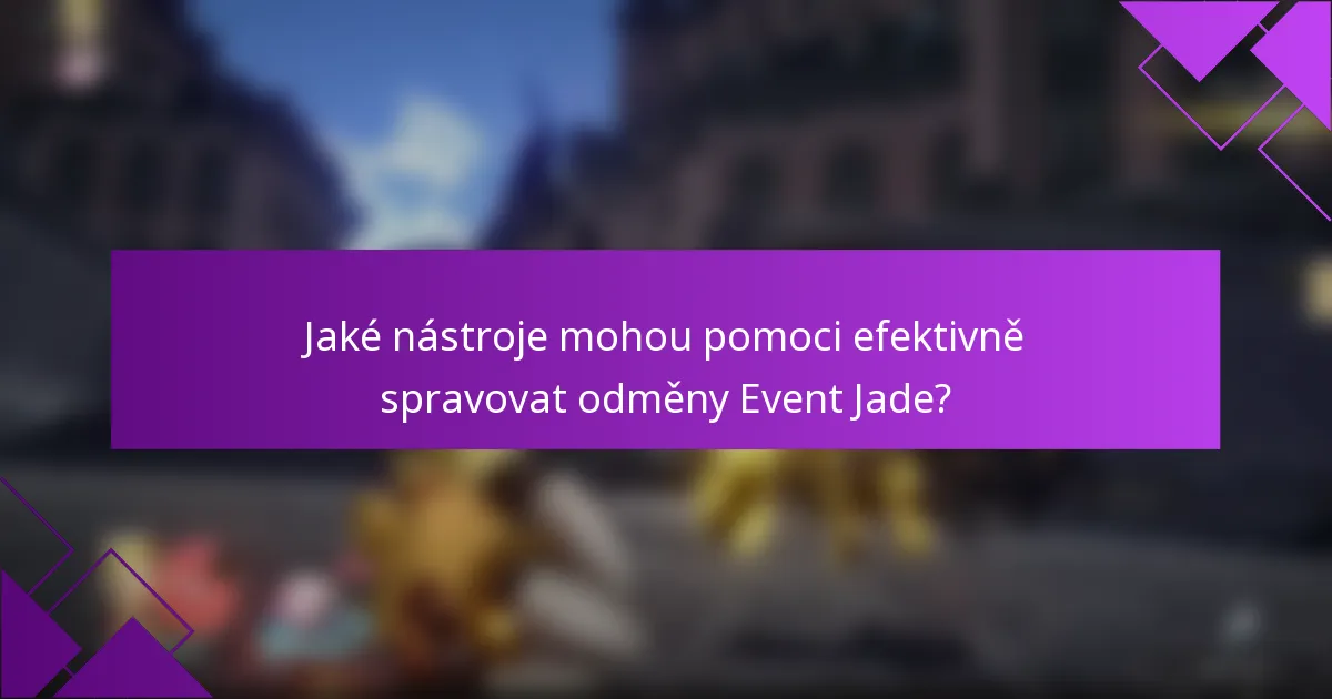 Jaké nástroje mohou pomoci efektivně spravovat odměny Event Jade?