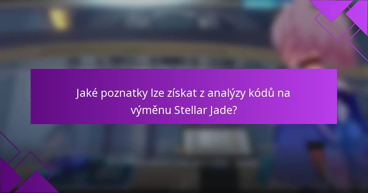 Jaké poznatky lze získat z analýzy kódů na výměnu Stellar Jade?