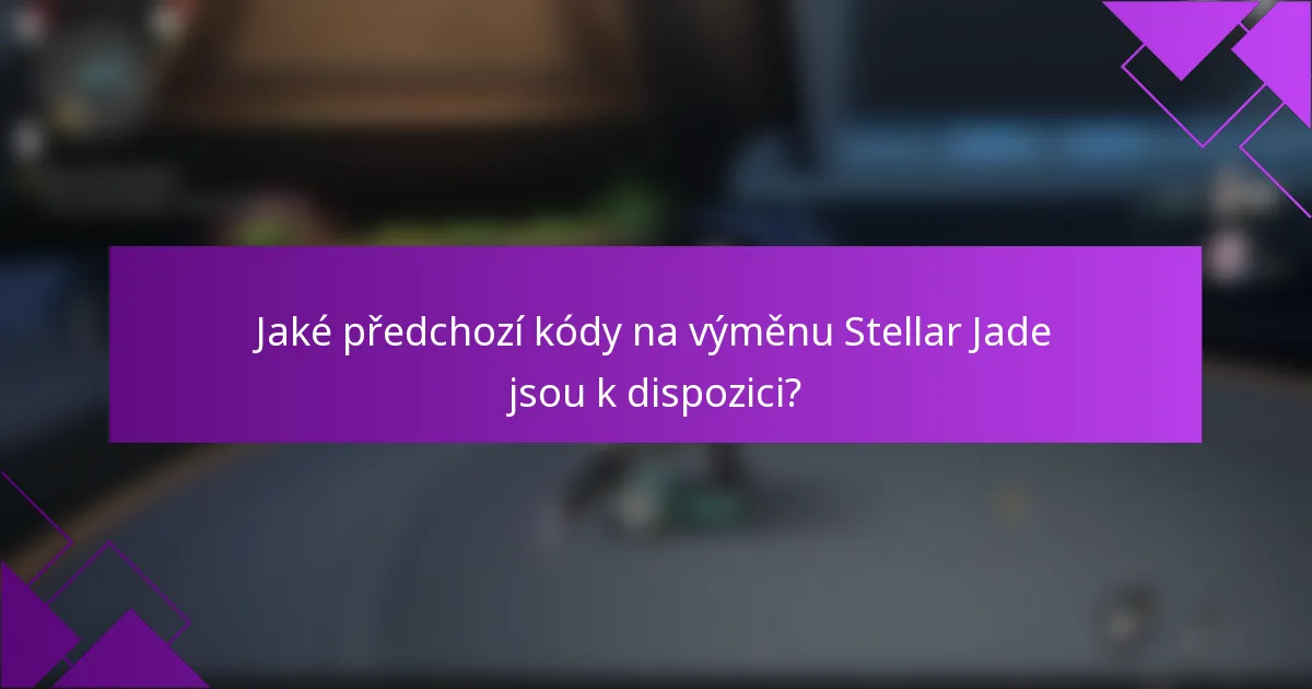 Jaké předchozí kódy na výměnu Stellar Jade jsou k dispozici?