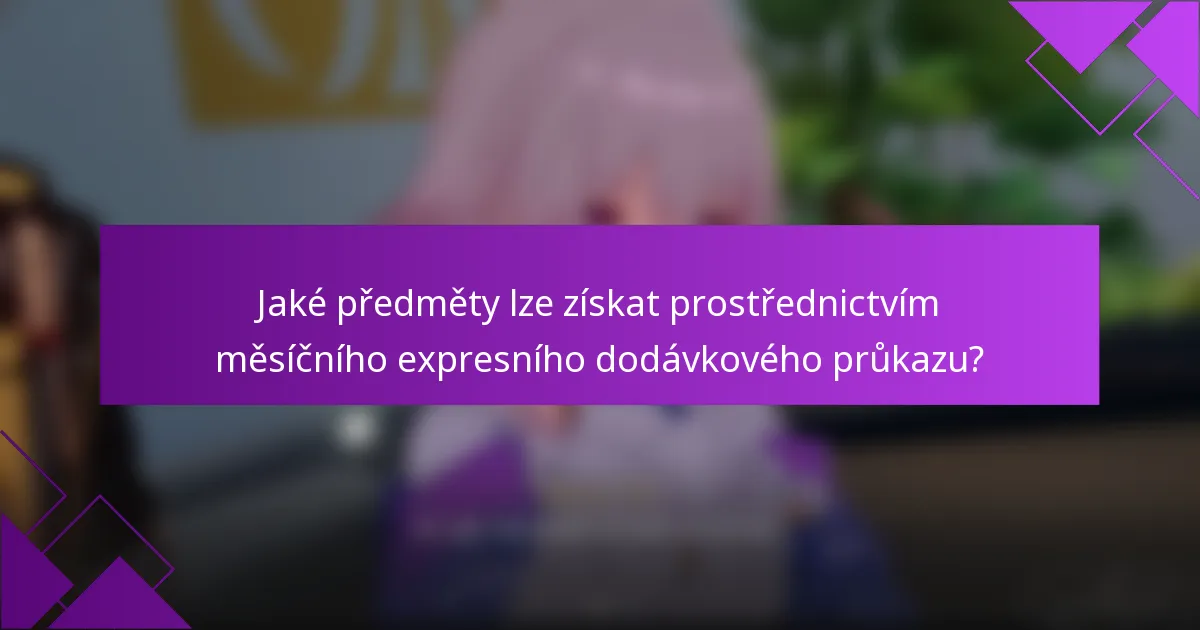 Jaké předměty lze získat prostřednictvím měsíčního expresního dodávkového průkazu?