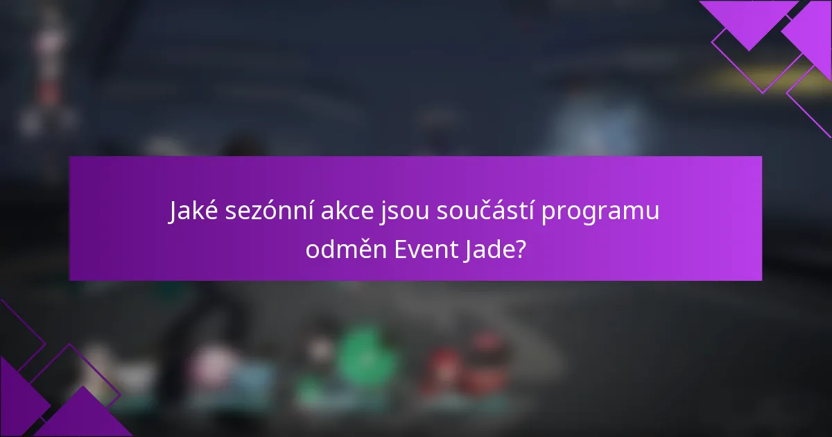 Jaké sezónní akce jsou součástí programu odměn Event Jade?