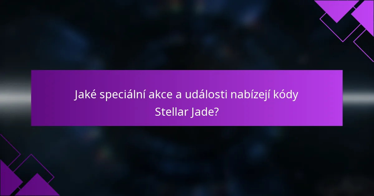 Jaké speciální akce a události nabízejí kódy Stellar Jade?