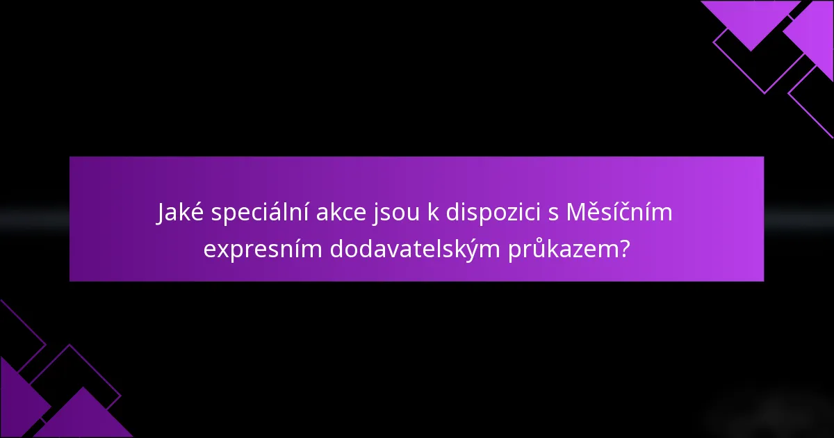 Jaké speciální akce jsou k dispozici s Měsíčním expresním dodavatelským průkazem?