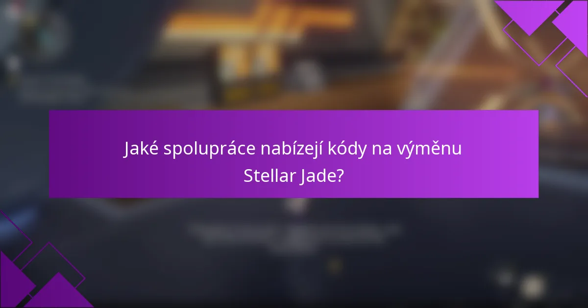 Jaké spolupráce nabízejí kódy na výměnu Stellar Jade?